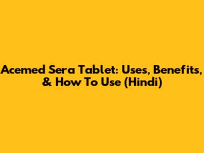 Acemed Sera Tablet: Uses, Benefits, & How To Use (Hindi)