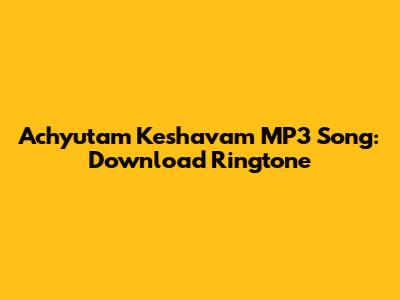 Achyutam Keshavam MP3 Song: Download Ringtone