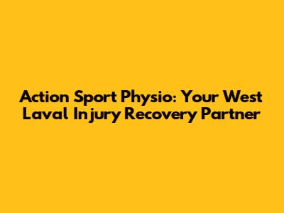 Action Sport Physio: Your West Laval Injury Recovery Partner