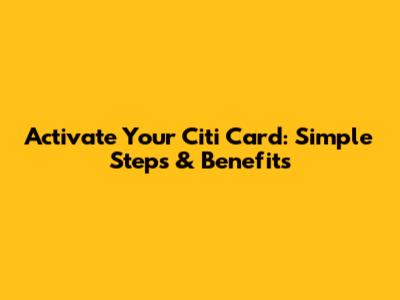 Activate Your Citi Card: Simple Steps & Benefits
