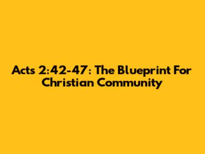 Acts 2:42-47: The Blueprint For Christian Community