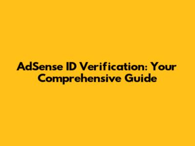 AdSense ID Verification: Your Comprehensive Guide