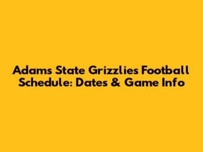 Adams State Grizzlies Football Schedule: Dates & Game Info