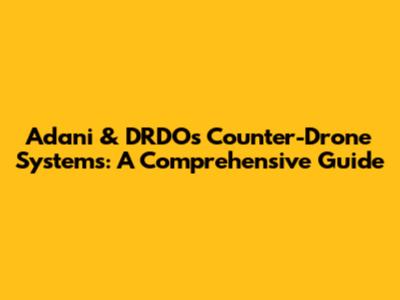 Adani & DRDO's Counter-Drone Systems: A Comprehensive Guide