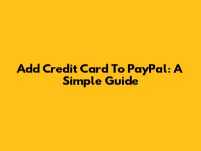 Add Credit Card To PayPal: A Simple Guide