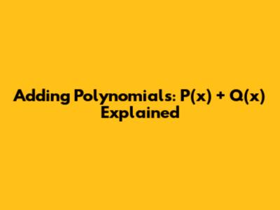 Adding Polynomials: P(x) + Q(x) Explained