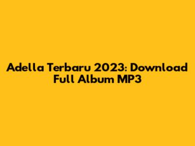 Adella Terbaru 2023: Download Full Album MP3