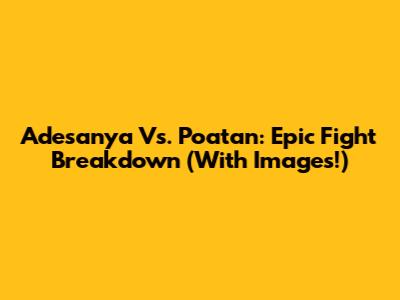 Adesanya Vs. Poatan: Epic Fight Breakdown (With Images!)