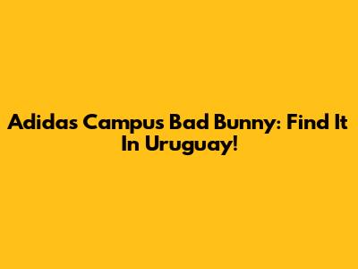 Adidas Campus Bad Bunny: Find It In Uruguay!