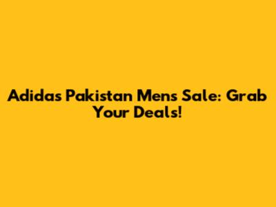 Adidas Pakistan Men's Sale: Grab Your Deals!