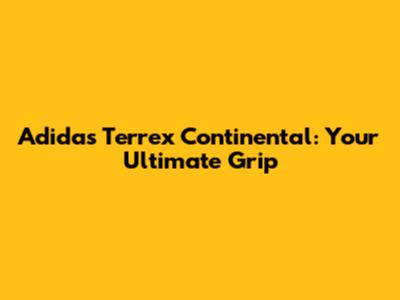 Adidas Terrex Continental: Your Ultimate Grip