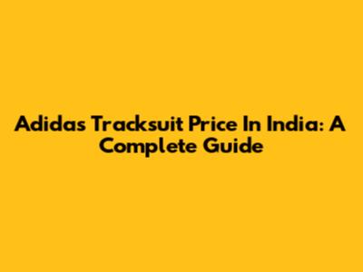 Adidas Tracksuit Price In India: A Complete Guide