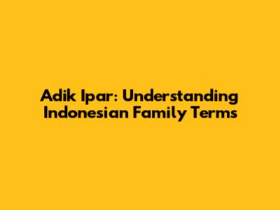 Adik Ipar: Understanding Indonesian Family Terms