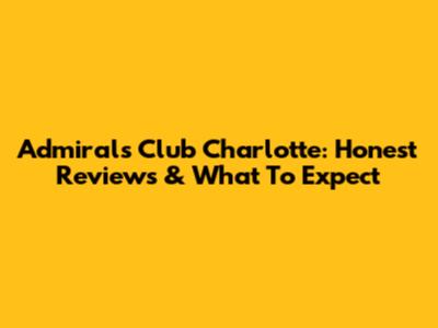Admirals Club Charlotte: Honest Reviews & What To Expect