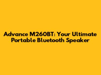 Advance M260BT: Your Ultimate Portable Bluetooth Speaker