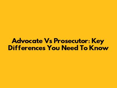 Advocate Vs Prosecutor: Key Differences You Need To Know