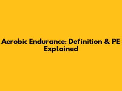 Aerobic Endurance: Definition & PE Explained