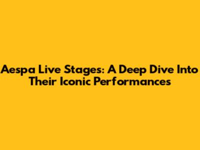 Aespa Live Stages: A Deep Dive Into Their Iconic Performances