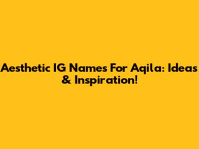Aesthetic IG Names For Aqila: Ideas & Inspiration!