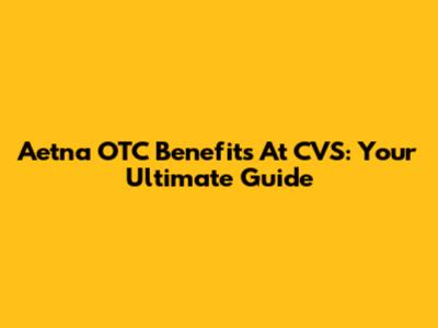 Aetna OTC Benefits At CVS: Your Ultimate Guide