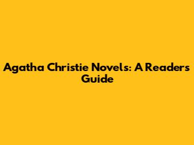 Agatha Christie Novels: A Reader's Guide