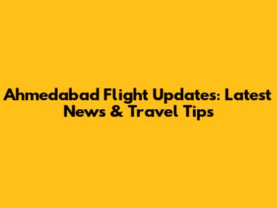 Ahmedabad Flight Updates: Latest News & Travel Tips