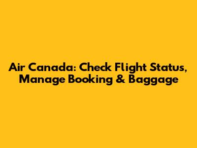 Air Canada: Check Flight Status, Manage Booking & Baggage
