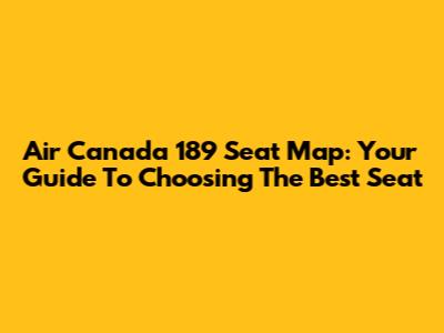 Air Canada 189 Seat Map: Your Guide To Choosing The Best Seat