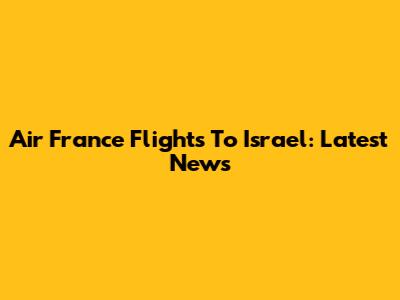 Air France Flights To Israel: Latest News