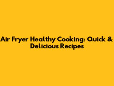 Air Fryer Healthy Cooking: Quick & Delicious Recipes