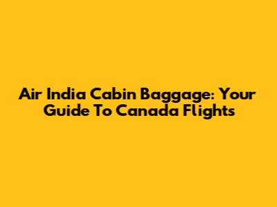 Air India Cabin Baggage: Your Guide To Canada Flights