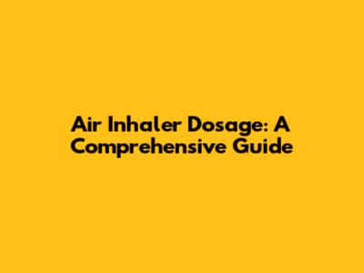 Air Inhaler Dosage: A Comprehensive Guide