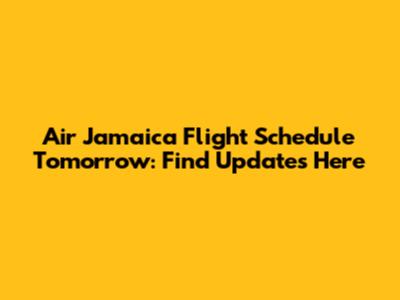 Air Jamaica Flight Schedule Tomorrow: Find Updates Here