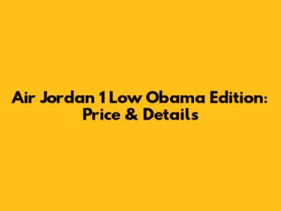 Air Jordan 1 Low Obama Edition: Price & Details