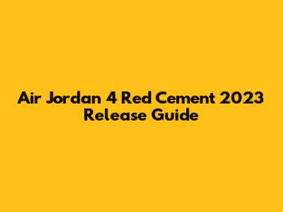 Air Jordan 4 Red Cement 2023 Release Guide