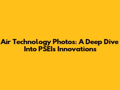 Air Technology Photos: A Deep Dive Into PSEI's Innovations