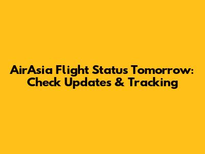 AirAsia Flight Status Tomorrow: Check Updates & Tracking