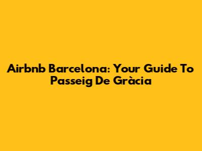 Airbnb Barcelona: Your Guide To Passeig De Gràcia