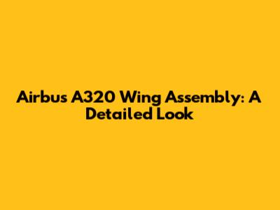 Airbus A320 Wing Assembly: A Detailed Look