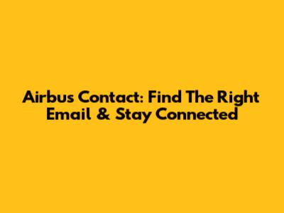 Airbus Contact: Find The Right Email & Stay Connected