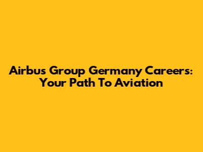 Airbus Group Germany Careers: Your Path To Aviation
