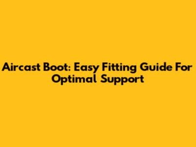 Aircast Boot: Easy Fitting Guide For Optimal Support