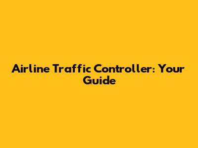Airline Traffic Controller: Your Guide