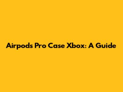 Airpods Pro Case Xbox: A Guide