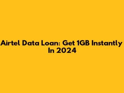 Airtel Data Loan: Get 1GB Instantly In 2024