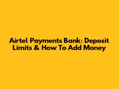 Airtel Payments Bank: Deposit Limits & How To Add Money