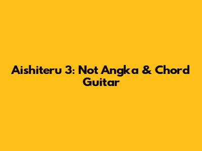 Aishiteru 3: Not Angka & Chord Guitar