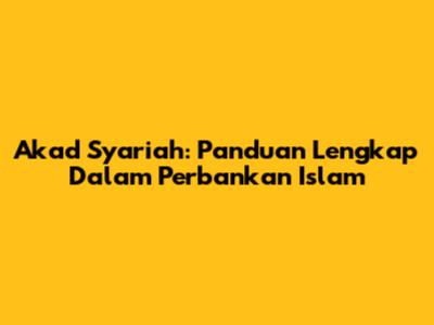 Akad Syariah: Panduan Lengkap Dalam Perbankan Islam