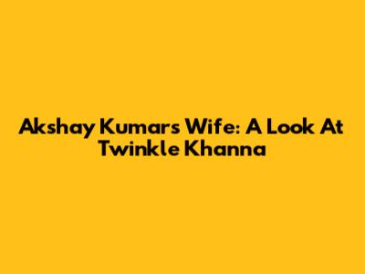 Akshay Kumar's Wife: A Look At Twinkle Khanna