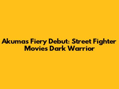 Akuma's Fiery Debut: Street Fighter Movie's Dark Warrior